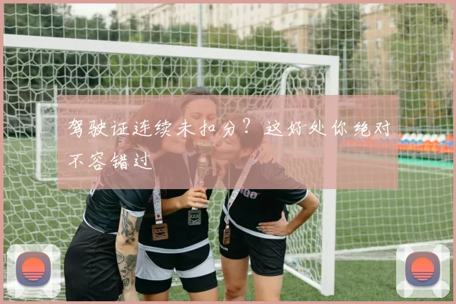 驾驶证连续未扣分？这好处你绝对不容错过